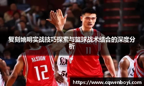 复刻姚明实战技巧探索与篮球战术结合的深度分析