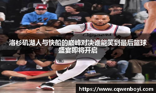 洛杉矶湖人与快船的巅峰对决谁能笑到最后篮球盛宴即将开启