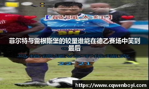 菲尔特与雷根斯堡的较量谁能在德乙赛场中笑到最后
