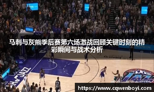 马刺与灰熊季后赛第六场激战回顾关键时刻的精彩瞬间与战术分析